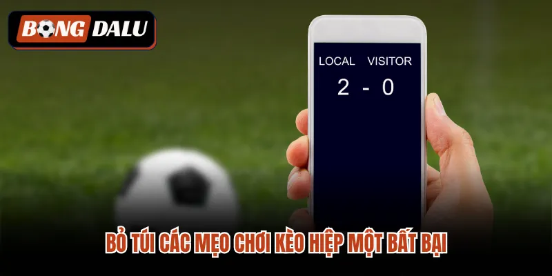 Bỏ túi các mẹo chơi kèo hiệp một bất bại