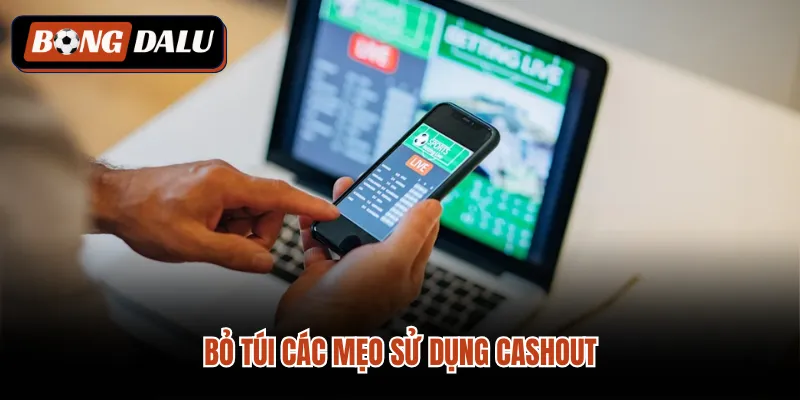 Bỏ túi các mẹo sử dụng cashout