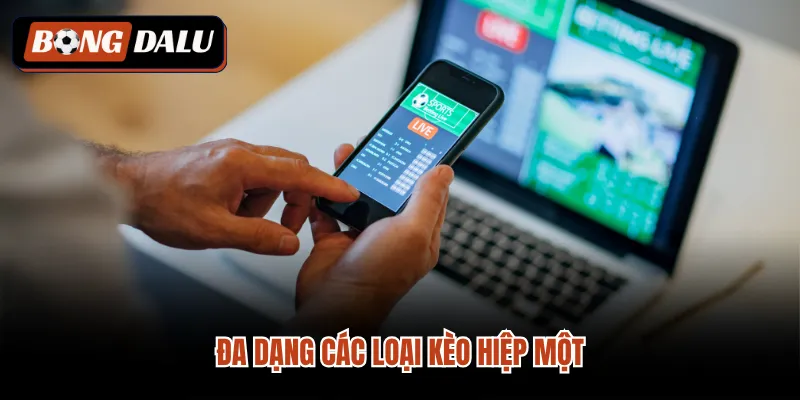 Đa dạng các loại kèo hiệp một