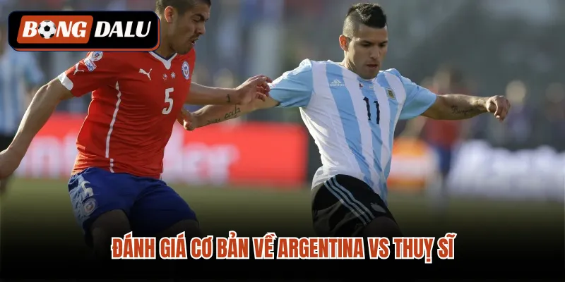 Đánh giá cơ bản về Argentina vs Thuỵ sĩ