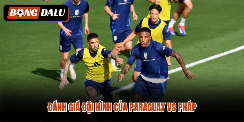 Đánh giá đội hình của Paraguay VS Pháp