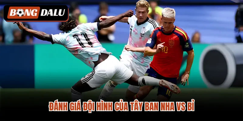 Đánh giá đội hình của Tây Ban Nha vs Bỉ