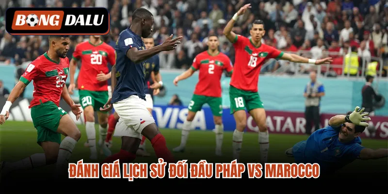 Đánh giá lịch sử đối đầu Pháp vs Marocco