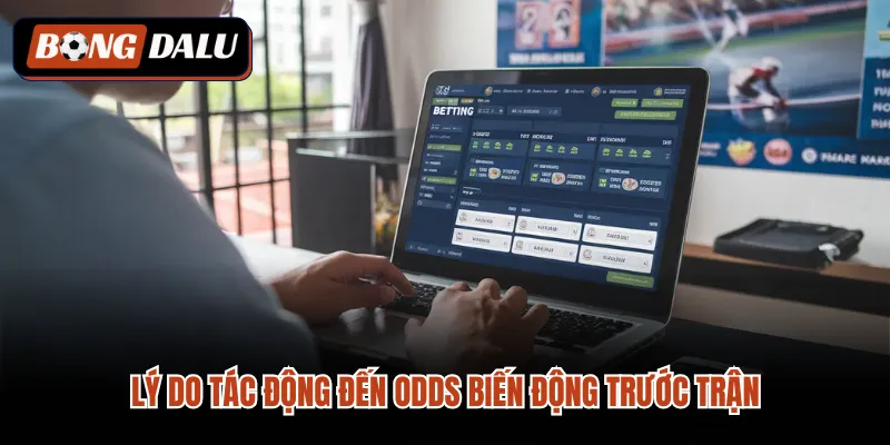 Lý do tác động đến odds biến động trước trận