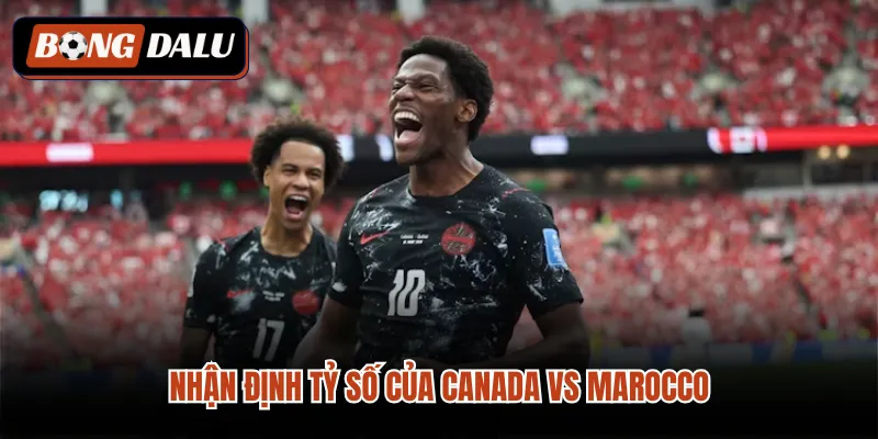 Nhận định tỷ số của Canada VS Marocco