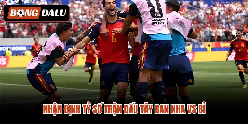 Nhận định tỷ số trận đấu Tây Ban Nha vs Bỉ
