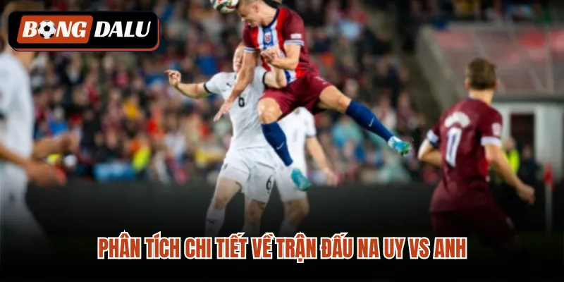 Phân tích chi tiết về trận đấu Na uy vs Anh