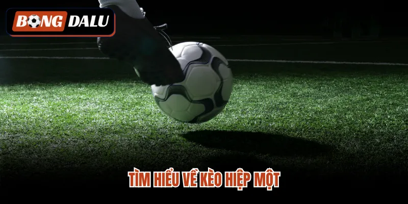 Tìm hiểu về kèo hiệp một