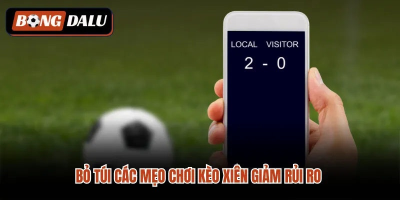 Bỏ túi các mẹo chơi kèo xiên giảm rủi ro