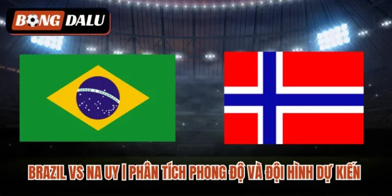 Brazil VS Na Uy| Phân Tích Phong Độ Và Đội Hình Dự Kiến