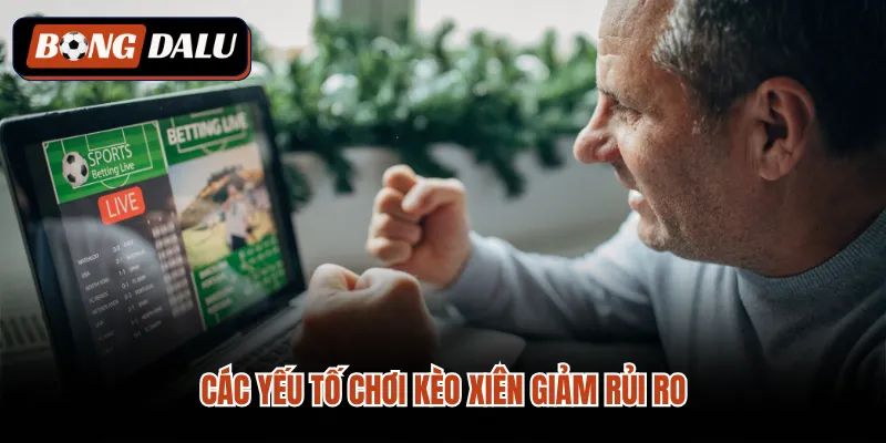Các yếu tố chơi kèo xiên giảm rủi ro